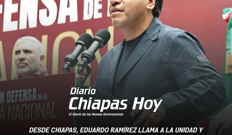 Desde Chiapas, Eduardo Ramírez llama a la unidad y respalda a Claudia Sheinbaum en defensa de la soberanía.